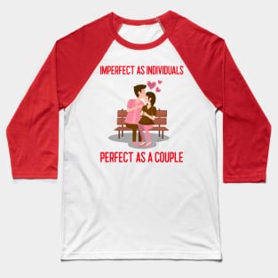 Imperfect As Individuals, Perfect As A Couple Romance Baseball T-Shirt